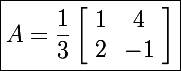 \Large\boxed{A=\frac{1}{3}\left[\begin{array}{cc}1&4\\2&-1\end{array}\right]}